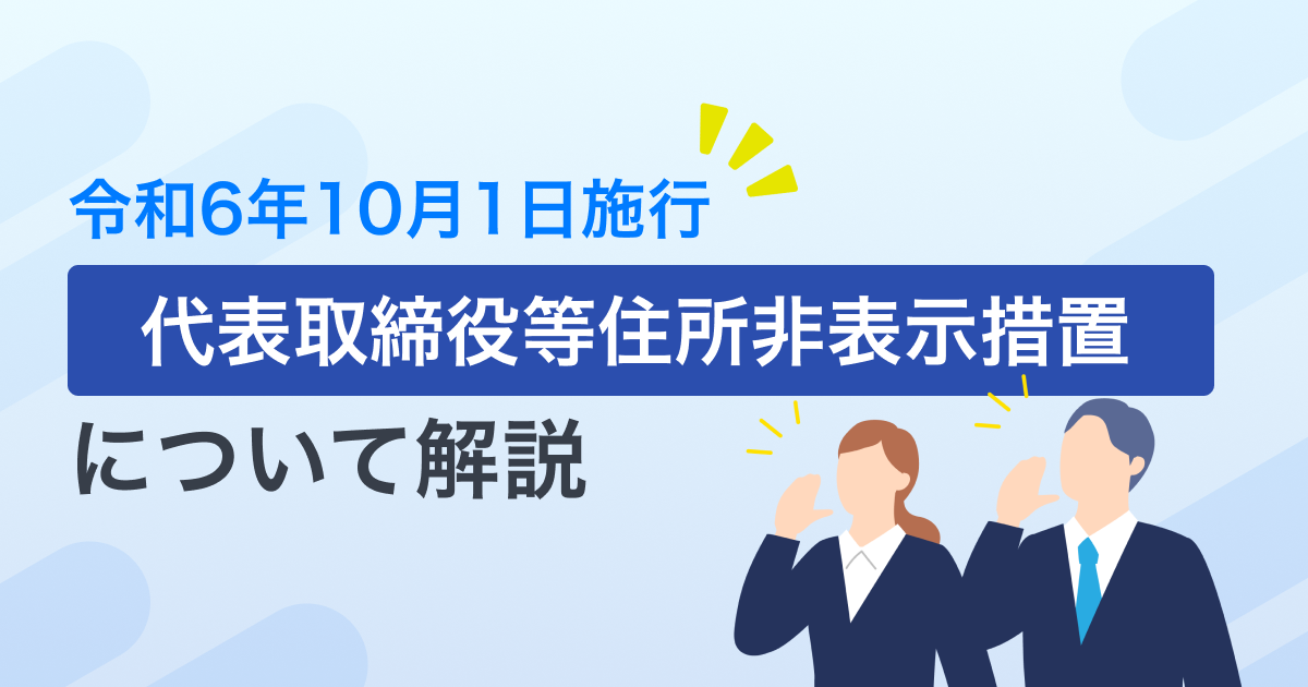 【令和6年10月1日施行】代表取締役等住所非表示措置について解説