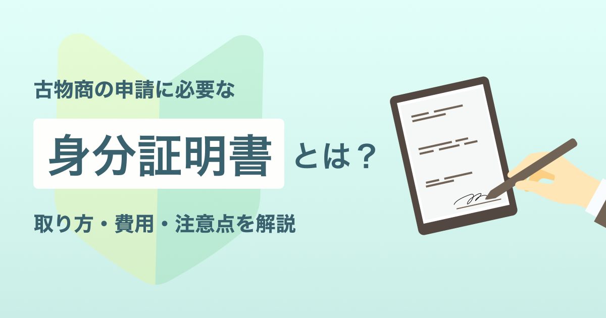 古物商の申請に必要な「身分証明書」とは?取り方・費用・注意点を解説