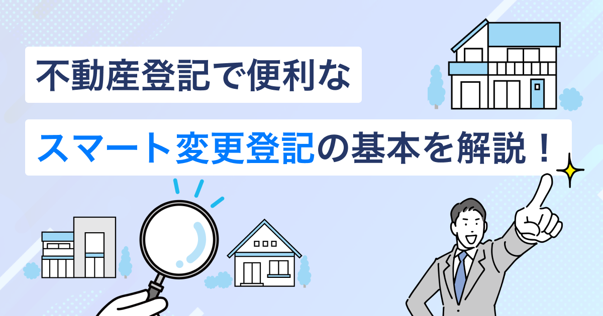 不動産登記で便利な「スマート変更登記」の基本を解説！